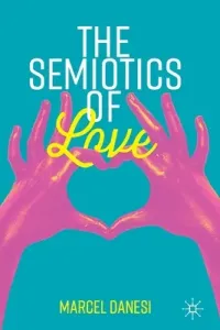 The Semiotics of Love (Danesi Marcel)(Paperback)