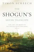 The Shogun's Silver Telescope: God, Art, and Money in the English Quest for Japan, 1600-1625 (Screech Timon)(Pevná vazba)