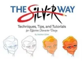 The Silver Way: Techniques, Tips, and Tutorials for Effective Character Design (Silver Stephen)(Paperback)