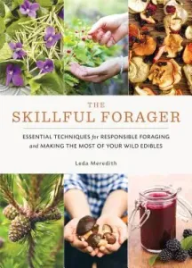 The Skillful Forager: Essential Techniques for Responsible Foraging and Making the Most of Your Wild Edibles (Meredith Leda)(Paperback)