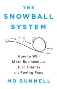 The Snowball System: How to Win More Business and Turn Clients Into Raving Fans (Bunnell Mo)(Pevná vazba)