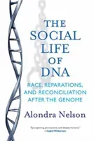 The Social Life of DNA: Race, Reparations, and Reconciliation After the Genome (Nelson Alondra)(Paperback)