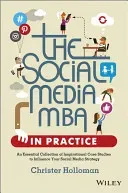 The Social Media MBA in Practice: An Essential Collection of Inspirational Case Studies to Influence Your Social Media Strategy (Holloman Christer)(Pevná vazba)