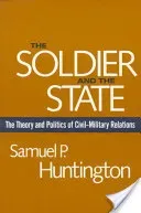 The Soldier and the State: The Theory and Politics of Civil-Military Relations (Huntington Samuel P.)(Paperback)
