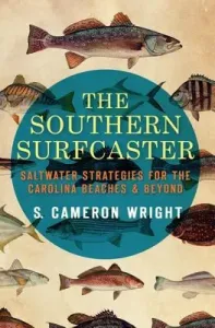 The Southern Surfcaster: Saltwater Strategies for the Carolina Beaches & Beyond (Wright S. Cameron)(Paperback)