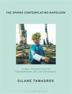 The Sphinx Contemplating Napoleon: Global Perspectives on Contemporary Art and Difference (Tawadros Gilane)(Paperback)