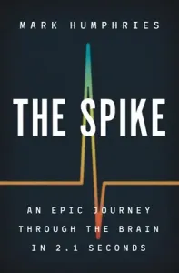 The Spike: An Epic Journey Through the Brain in 2.1 Seconds (Humphries Mark)(Pevná vazba)