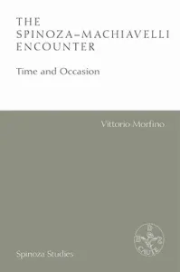 The Spinoza-Machiavelli Encounter: Time and Occasion (Morfino Vittorio)(Paperback)
