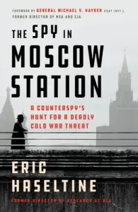 The Spy in Moscow Station: A Counterspy's Hunt for a Deadly Cold War Threat (Haseltine Eric)(Paperback)