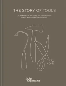 The Story of Tools: A Celebration of the Beauty and Craftsmanship Behind the Tools of Handmade Trades (Hole &. Corner)(Pevná vazba)