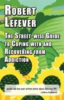The Street-wise Guide to Coping with and Recovering from Addiction (Lefever Robert)(Paperback)
