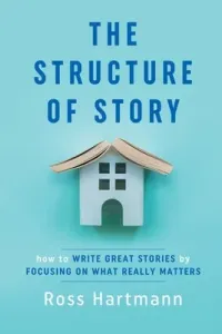 The Structure of Story: How to Write Great Stories by Focusing on What Really Matters (Hartmann Ross)(Paperback)
