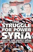 The Struggle for Power in Syria: Politics and Society Under Asad and the Ba'th Party (Dam Nikolaos Van)(Paperback)
