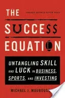 The Success Equation: Untangling Skill and Luck in Business, Sports, and Investing (Mauboussin Michael J.)(Pevná vazba)