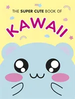 The Super Cute Book of Kawaii (Smith Marceline)(Pevná vazba)