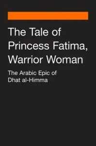 The Tale of Princess Fatima, Warrior Woman: The Arabic Epic of Dhat Al-Himma (Magidow Melanie)(Paperback)