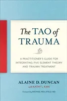 The Tao of Trauma: A Practitioner's Guide for Integrating Five Element Theory and Trauma Treatment (Duncan Alaine D.)(Paperback)