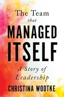 The Team That Managed Itself: A Story of Leadership (Wodtke Christina)(Paperback)