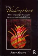 The Thinking Heart: Three levels of psychoanalytic therapy with disturbed children (Alvarez Anne)(Paperback)
