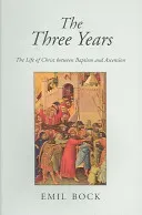 The Three Years: The Life of Christ Between Baptism and Ascension (Bock Emil)(Paperback)