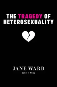The Tragedy of Heterosexuality (Ward Jane)(Pevná vazba)