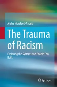 The Trauma of Racism: Exploring the Systems and People Fear Built (Moreland-Capuia Alisha)(Pevná vazba)