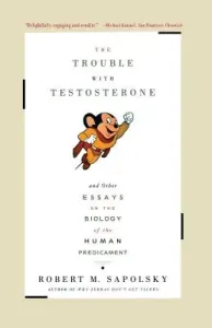 The Trouble with Testosterone: And Other Essays on the Biology of the Human Predicament (Sapolsky Robert M.)(Paperback)