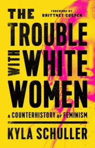 The Trouble with White Women: A Counterhistory of Feminism (Schuller Kyla)(Pevná vazba)