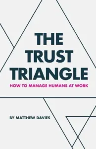 The Trust Triangle: How to Manage Humans at Work (Davies Matthew)(Paperback)