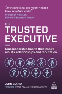 The Trusted Executive: Nine Leadership Habits That Inspire Results, Relationships and Reputation (Blakey John)(Paperback)
