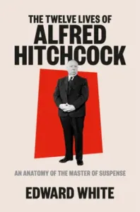 The Twelve Lives of Alfred Hitchcock: An Anatomy of the Master of Suspense (White Edward)(Pevná vazba)