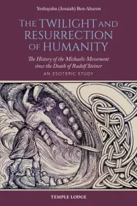 The Twilight and Resurrection of Humanity: The History of the Michaelic Movement Since the Death of Rudolf Steiner: An Esoteric Study (Ben-Aharon Yeshayahu (Jesaiah))(Paperback)