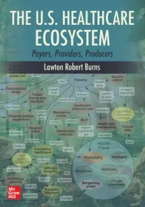 The U.S. Healthcare Ecosystem: Payers, Providers, Producers (Burns Lawton R.)(Paperback)