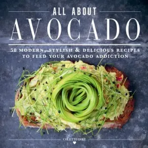 The Ultimate Avocado Cookbook: 50 Modern, Stylish & Delicious Recipes to Feed Your Avocado Addiction (Dike Colette)(Pevná vazba)
