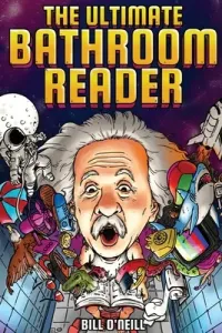 The Ultimate Bathroom Reader: Interesting Stories, Fun Facts and Just Crazy Weird Stuff to Keep You Entertained on the Crapper! (Perfect Gag Gift) (O'Neill Bill)(Paperback)