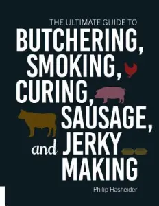 The Ultimate Guide to Butchering, Smoking, Curing, Sausage, and Jerky Making (Hasheider Philip)(Paperback)