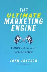 The Ultimate Marketing Engine: 5 Steps to Ridiculously Consistent Growth (Jantsch John)(Paperback)
