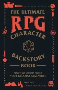 The Ultimate RPG Character Backstory Guide: Prompts and Activities to Create the Most Interesting Story for Your Character (D'Amato James)(Paperback)