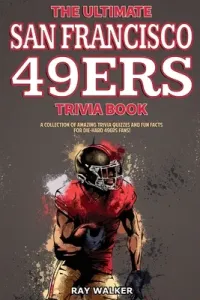 The Ultimate San Francisco 49ers Trivia Book: A Collection of Amazing Trivia Quizzes and Fun Facts for Die-Hard 49ers Fans! (Walker Ray)(Paperback)