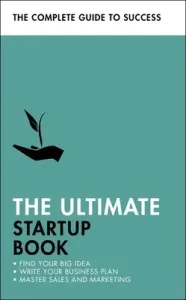 The Ultimate Startup Book: Find Your Big Idea; Write Your Business Plan; Master Sales and Marketing (Teach Yourself)(Paperback)