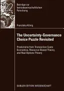 The Uncertainty-Governance Choice Puzzle Revisited: Predictions from Transaction Costs Economics, Resource-Based Theory, and Real Options Theory (Mellewigt Prof Dr Thomas)(Paperback)