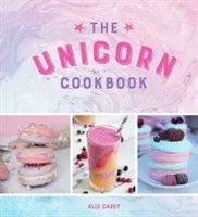 The Unicorn Cookbook: Magical Recipes for Lovers of the Mythical Creature (Carey Alix)(Pevná vazba)
