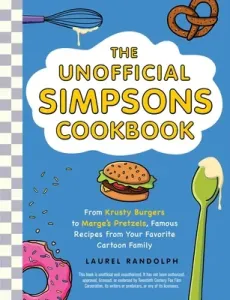 The Unofficial Simpsons Cookbook: From Krusty Burgers to Marge's Pretzels, Famous Recipes from Your Favorite Cartoon Family (Randolph Laurel)(Pevná vazba)