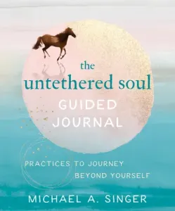 The Untethered Soul Guided Journal: Practices to Journey Beyond Yourself (Singer Michael A.)(Paperback)