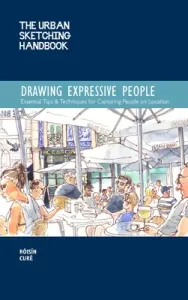 The Urban Sketching Handbook Drawing Expressive People: Essential Tips & Techniques for Capturing People on Location (Cur Risn)(Paperback)