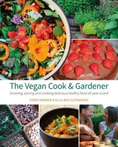 The Vegan Cook & Gardener: Growing, Storing and Cooking Delicious Healthy Food All Year Round (Warren Piers)(Paperback)