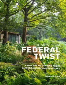 The View from Federal Twist: A New Way of Thinking about Gardens, Nature and Ourselves (Golden James)(Pevná vazba)