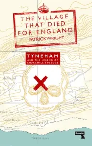 The Village That Died for England: Tyneham and the Legend of Churchill's Pledge (Wright Patrick)(Paperback)