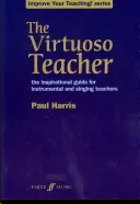 The Virtuoso Teacher: The Inspirational Guide for Instrumental and Singing Teachers (Harris Paul)(Paperback)