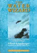 The Water Wizard: The Extraordinary Properties of Natural Water (Schauberger Viktor)(Paperback)